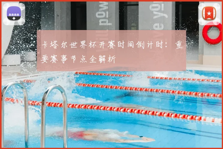 卡塔尔世界杯开赛时间倒计时：重要赛事节点全解析