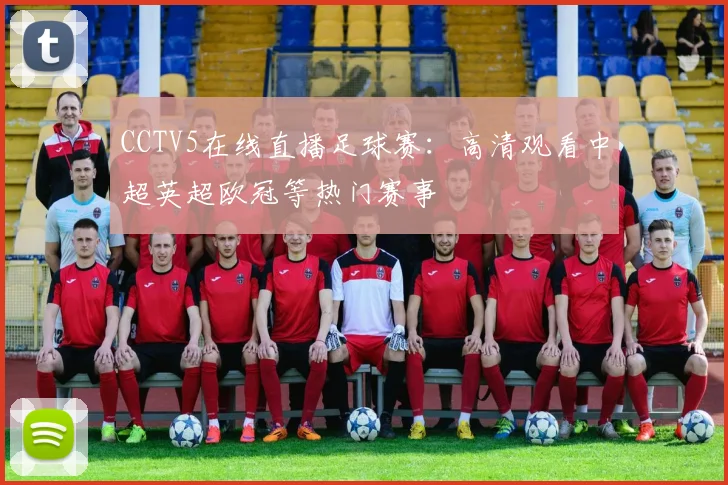 CCTV5在线直播足球赛：高清观看中超英超欧冠等热门赛事