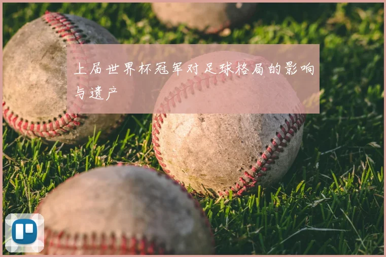 上届世界杯冠军对足球格局的影响与遗产